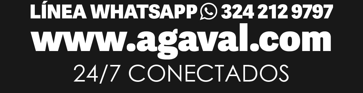 LÍNEA WHATSAPP 324 212 9797 www.agaval.com 24/7 CONECTADOS